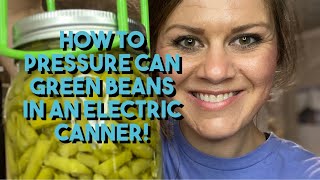 How To Pressure Can Green Beans In An Electric Canner!