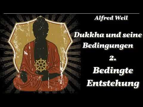 Dukkha und seine Bedingungen: 2. Bedingte Entstehung - Alfred Weil  (Buddhismus, 4 Edle Wahrheiten)