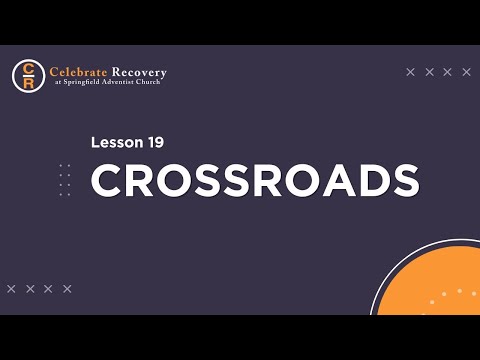 Celebrate Recovery - Lesson 19 - Crossroads