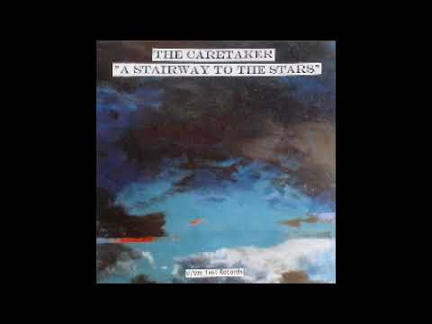 A Stairway To the Stars - The Caretaker [full album]