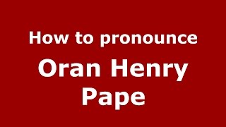 How to pronounce Oran Henry Pape
