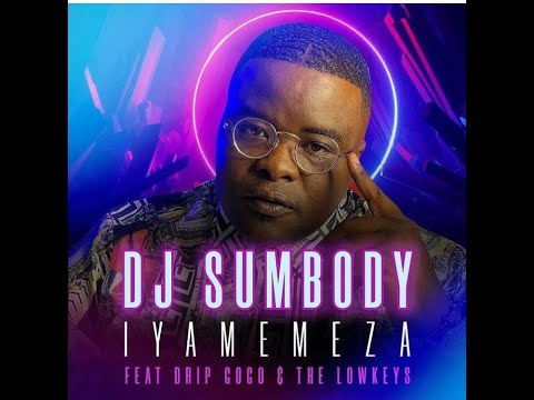 DJ Sumbody - Iyamemeza (ft. Drip Gogo, The Lowkeys)