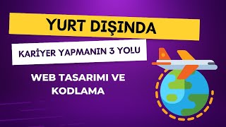 Web Tasarımı ve Kodlama Mezunları İçin Yurt Dışında Kariyer Yapmanın 3 Yolu