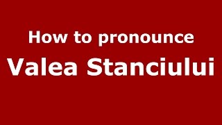 How to pronounce Valea Stanciului