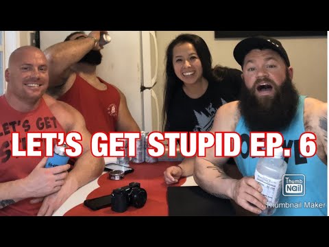 LET’S GET STUPID EP. 6