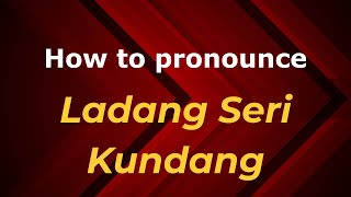 How to pronounce Ladang Seri Kundang