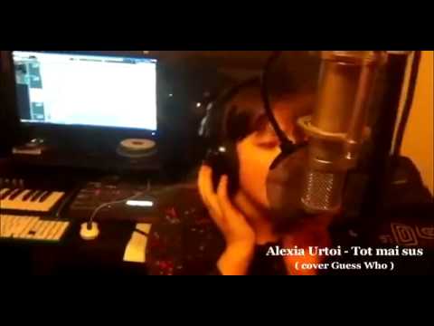 Tot mai sus-  Guess Who ( cover by Alexia Urtoi )