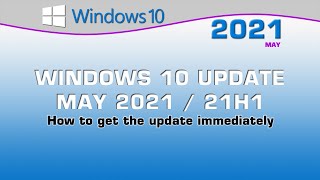 Windows 10 v21H1 Update - How to get the update immediately