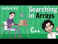 8.2 Searching in Arrays | Linear and Binary Search | C++ Placement Course |