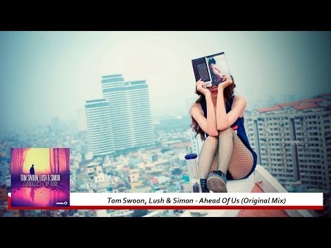Tom Swoon, Lush & Simon - Ahead Of Us (Original Mix)