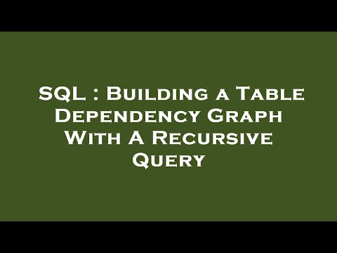 SQL : Building a Table Dependency Graph With A Recursive Query