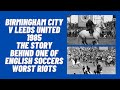 Birmingham City v Leeds United 1985 The Story Behind One Of English Soccers Worst Riots
