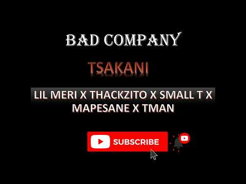 BAD COMPANY [LIL MERI X THACKZITO X SMALL T X MAPESANE X TMAN] - TSAKANI