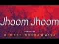 JHOOM JHOOM - [ Slowed+Reverb ] - Himesh Reshammiya