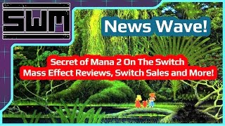 News Wave! - Secret of Mana 2 On The Switch,  Mass Effect Reviews, Switch Sales and More!