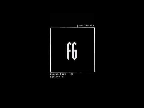 FLORAL BUGS - FG [GLITCH 2] (PROD. BITSKY)