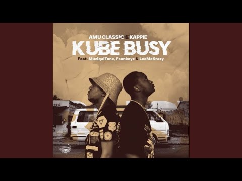 Amu Classic, Kappie - Kube Busy (Official Audio) ft. Muziqal Tone, Frankeyz, LeeMcKrazy | Amapiano