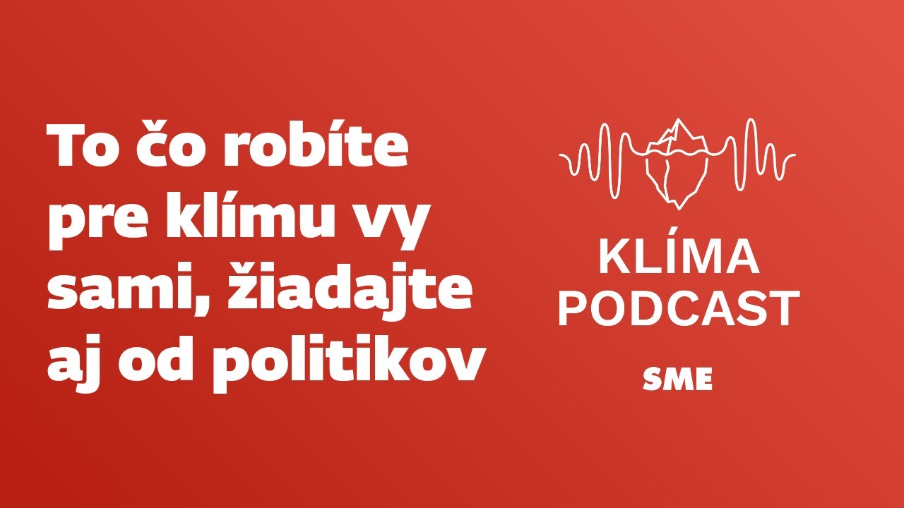 To čo robíte pre klímu vy sami, žiadajte aj od politikov (Klímapodcast)