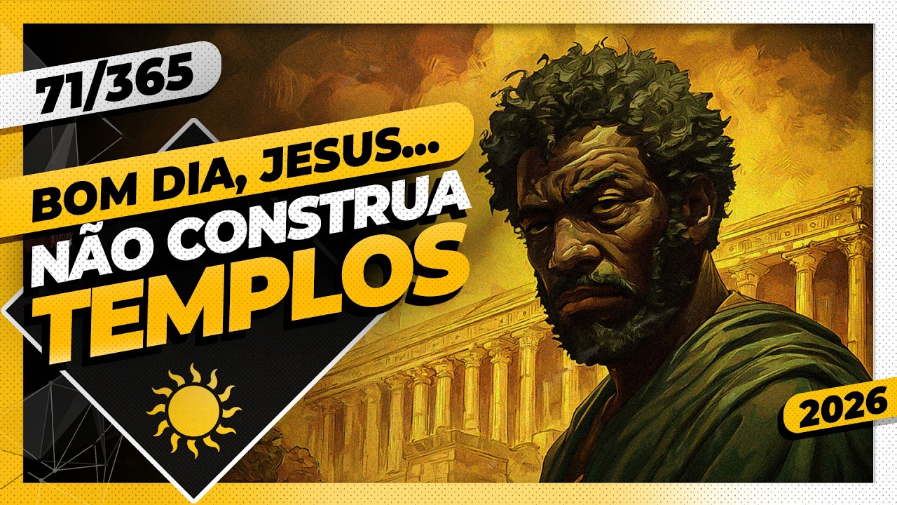 NÃO CONSTRUA TEMPLOS - Bom dia, Jesus! 71/365 (2026)