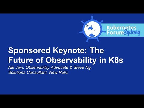 Sponsored Keynote: The Future of Observability in K8s - Nik Jain & Steve Ng, New Relic