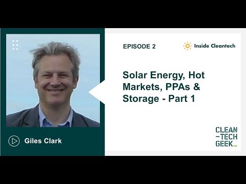 Inside Cleantech - Solar Energy, Hot Markets, PPAs & Storage - Discussion with Giles Clark - Part 1