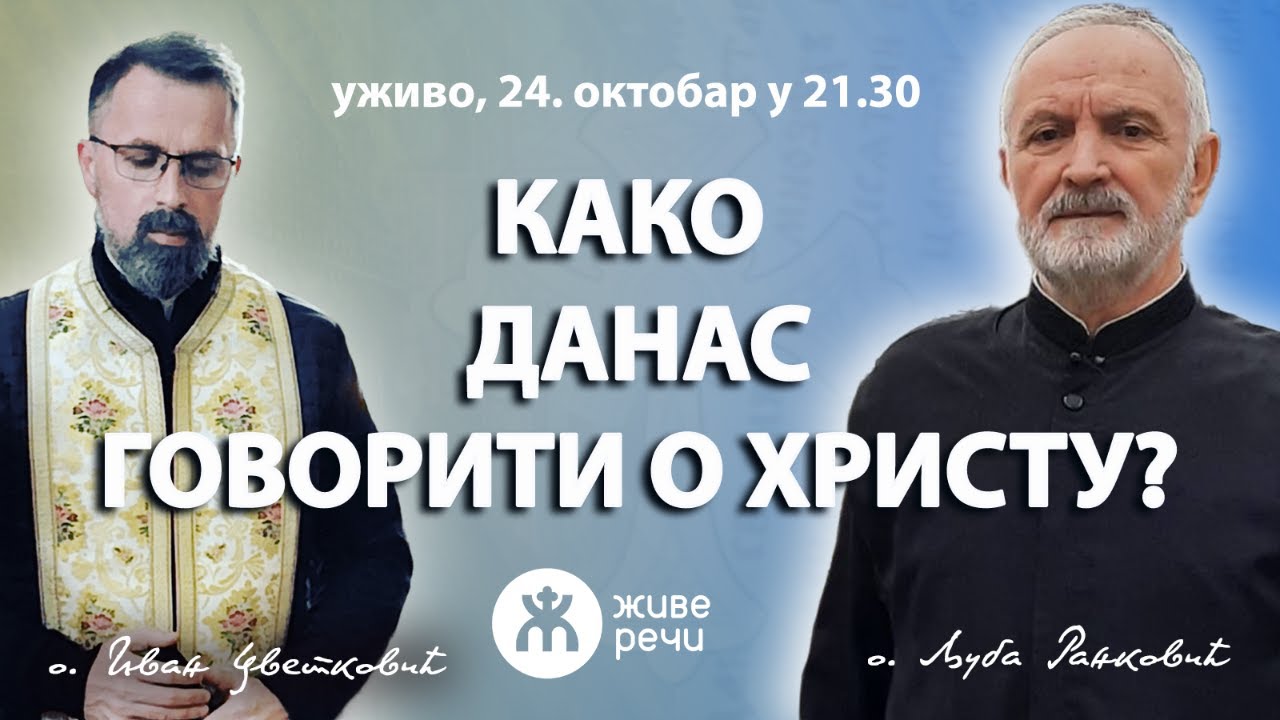 КАКО ДАНАС ГОВОРИТИ О ХРИСТУ? (уживо, о. Љуба и о. Иван, 24. октобар 2023. у 21.30)