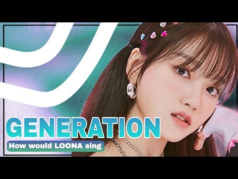 How would LOONA sing "Generation" (by tripleS-AAA) | LINE DISTRIBUTION