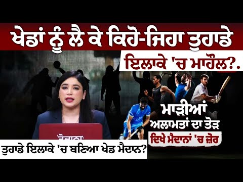 ਖੇਡਾਂ ਨੂੰ ਲੈ ਕੇ ਕਿਹੋ-ਜਿਹਾ ਤੁਹਾਡੇ ਇਲਾਕੇ 'ਚ ਮਾਹੌਲ?... ਤੁਹਾਡੇ ਇਲਾਕੇ 'ਚ ਬਣਿਆ ਖੇਡ ਮੈਦਾਨ?... .