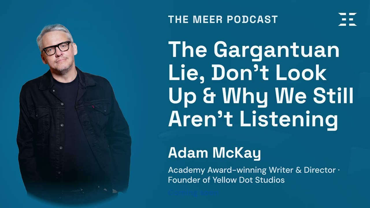 The MEER Podcast: The Gargantuan Lie, Don't Look Up & Why We Still Aren't Listening with Adam McKay