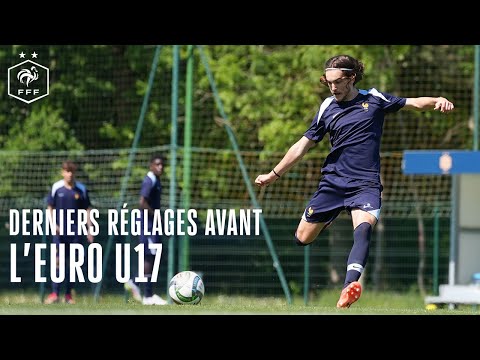 Derniers réglages pour les U17 avant le début de l'Euro