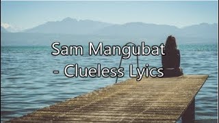 Sam Mangubat - Clueless Lyrics