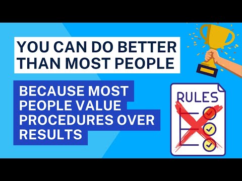 You can do better than most people because most people value procedures over results