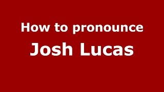 How to pronounce Josh Lucas