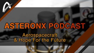 Aerospacecraft & Hope For the Future - AsteronX Podcast, Ep4