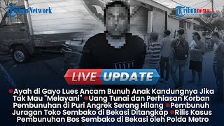 Live Update Sore: Ayah Ancam Bunuh Anak jika Tak 'Layani', Update Pembunuhan di Puri Anggrek Serang