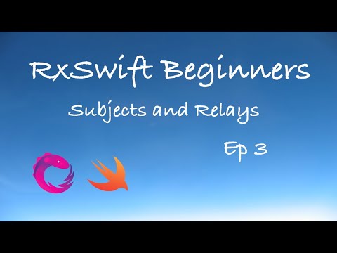 RxSwift Beginners Episode 3 - Subjects and Relays