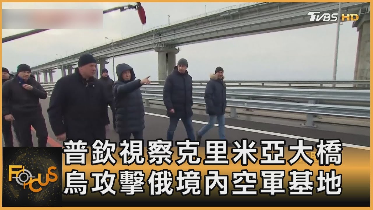 普欽視察克里米亞大橋　烏克蘭攻擊俄境內空軍基地