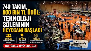 740 Takım, 800 Bin TL Ödül Teknoloji Şöleninin Heyecanı Başladı