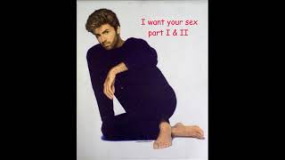 George Michael - i want your sex ( part I &amp; II)