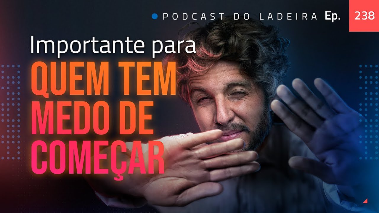 Ep. 238 - Importante para quem tem medo de começar