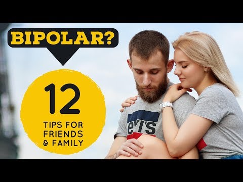 BIPOLAR DISORDER: 12 Tips For Friends & Family Who Want to Help!