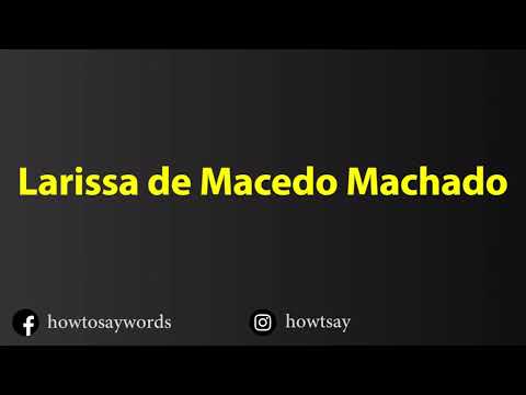 How To pronounce Larissa de Macedo Machado