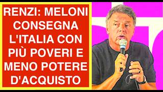 RENZI: MELONI CONSEGNA L'ITALIA CON PIÙ POVERI E MENO POTERE D'ACQUISTO
