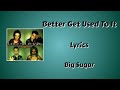 Better Get Used To It Lyrics - Big Sugar