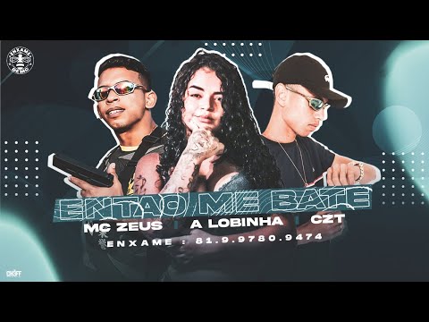 CZT, MC ZEUS E A LOBINHA - ENTÃO ME BATE - REMIX BREGA FUNK