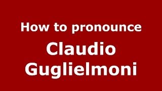 How to pronounce Claudio Guglielmoni