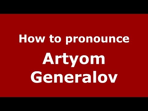 How to pronounce Artyom Generalov (Russian/Russia)  - PronounceNames.com