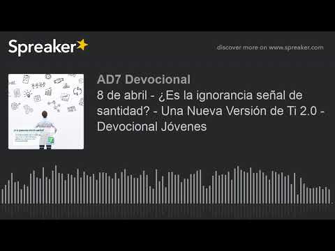 8 de abril - ¿Es la ignorancia señal de santidad? - Una Nueva Versión de Ti 2.0 - Devocional Jóvenes
