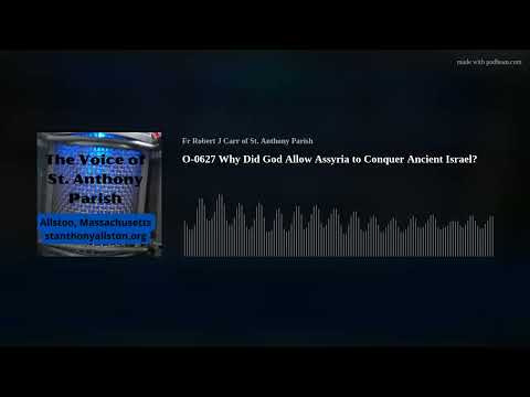 O-0627 Why Did God Allow Assyria to Conquer Ancient Israel?