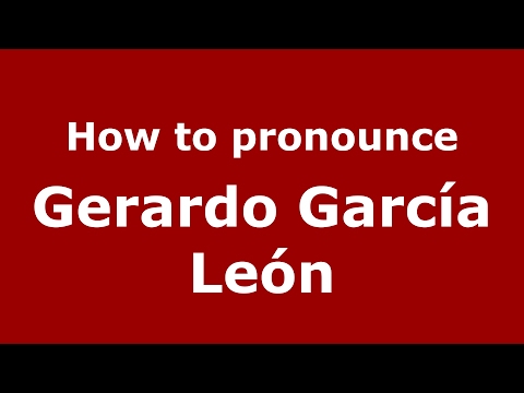 How to pronounce Gerardo García León (Spain/Spanish) - PronounceNames.com